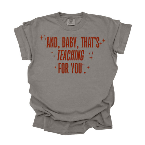 And, Baby, That's Teaching For You / Comfort Colors Adult Shirt