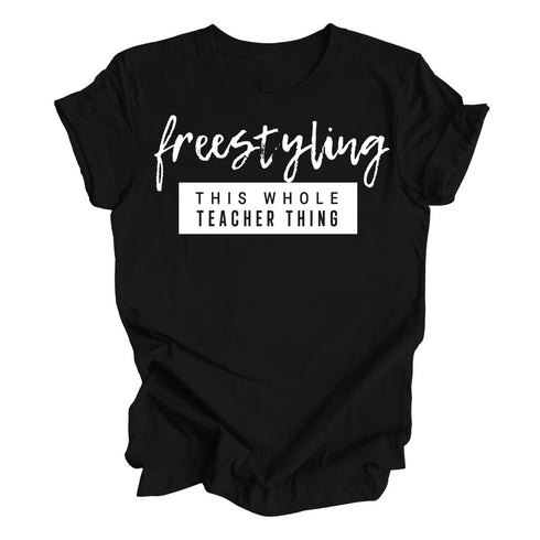 Teacher Shirt - Freestyling This Whole Teacher Thing (Sweatshirt and T-shirt Option)
