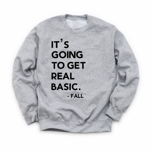 Fall Sweatshirt - It’s Going to get Real Basic