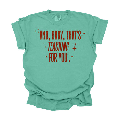 And, Baby, That's Teaching For You / Comfort Colors Adult Shirt