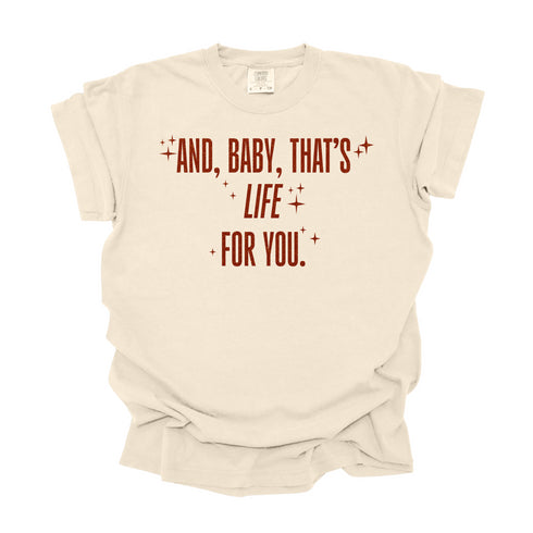And, Baby, That's Life For You / Comfort Colors Adult Shirt