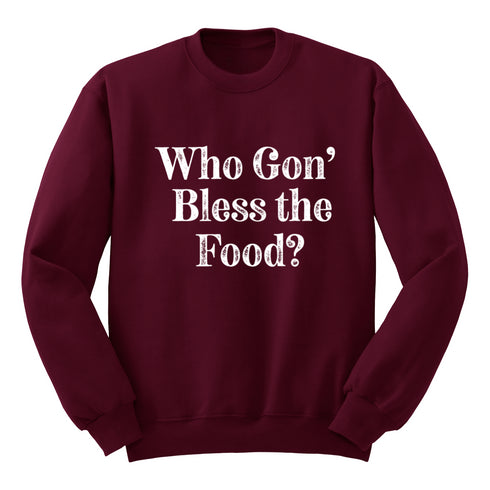 Thanksgiving- Who Gon' Bless The Food? (Sweatshirt)