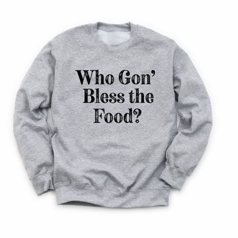 Thanksgiving- Who Gon' Bless The Food? (Sweatshirt)