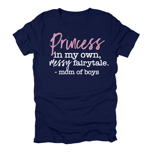 Princess In My Own Messy Fairytale - Mom of Boys Shirt