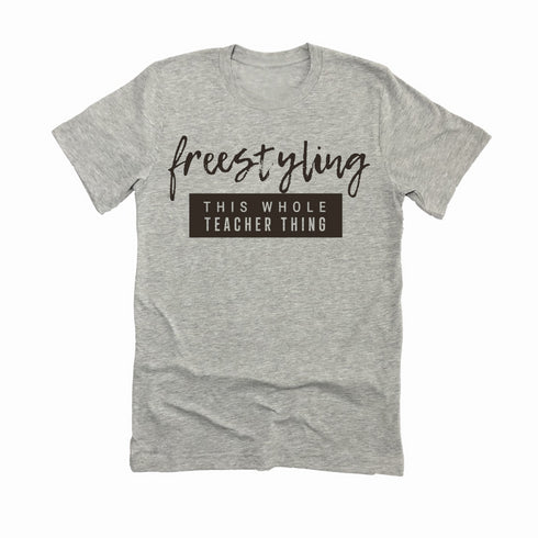Teacher Shirt - Freestyling This Whole Teacher Thing (Sweatshirt and T-shirt Option)