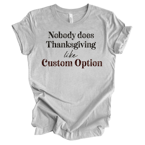 Thanksgiving- "Nobody Does Thanksgiving Like..." Custom Family Matching Shirts ( Multiple Options and Colors)