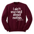 I aint worried about Nothin Collegiate Sweatshirt (Multiple Colors)