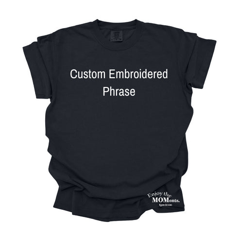 PERSONALIZE -Enjoy the MOMents Custom Embroidered - Adult Shirt/Comfort Colors (Multiple Colors)