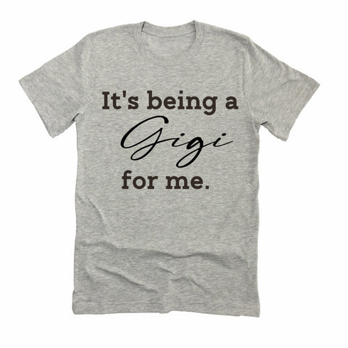 Grandparent Collection: It's being a Gigi for me shirt (multiple colors)