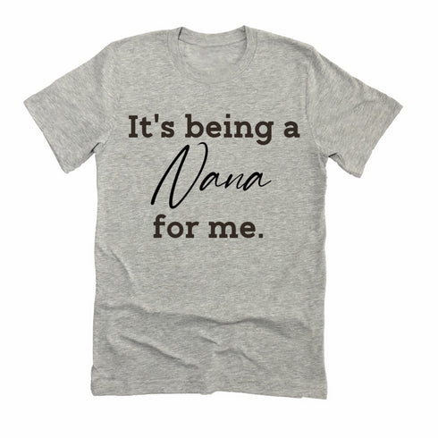 Grandparent Collection: It's being a Nana for me shirt (multiple colors)
