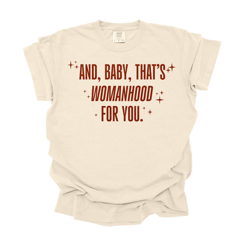 And, Baby, That's Womanhood For You / Comfort Colors Adult Shirt