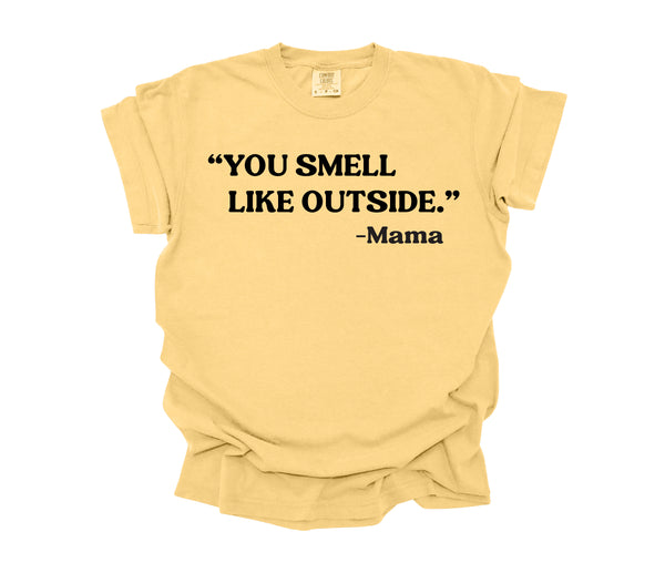 Mama's Words of Wisdom: Adult - " You smell like outside " ( Comfort Colors T-shirt )