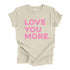 Love You More - Adult/Kids Matching T-shirts
