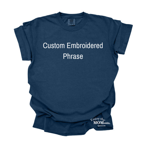 PERSONALIZE -Enjoy the MOMents Custom Embroidered - Adult Shirt/Comfort Colors (Multiple Colors)
