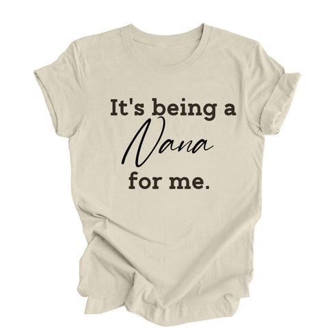 Grandparent Collection: It's being a Nana for me shirt (multiple colors)