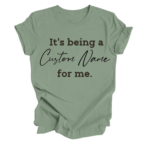 CUSTOM NAME It's being a _______for me shirt (multiple colors)