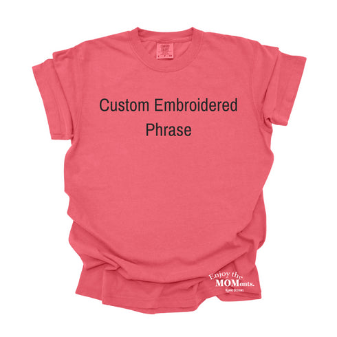 PERSONALIZE -Enjoy the MOMents Custom Embroidered - Adult Shirt/Comfort Colors (Multiple Colors)