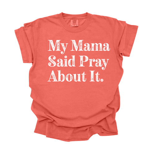 My Mama Said Pray About It - Adult T-shirt/Comfort Colors