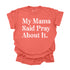 My Mama Said Pray About It - Adult T-shirt/Comfort Colors