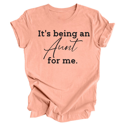 It's being an Aunt for me shirt (multiple colors)