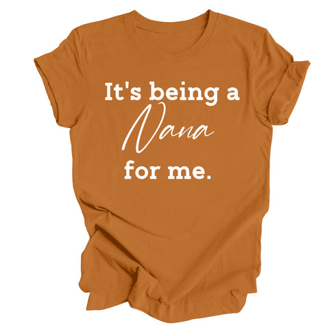 Grandparent Collection: It's being a Nana for me shirt (multiple colors)