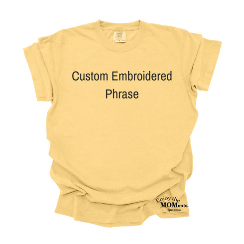 PERSONALIZE -Enjoy the MOMents Custom Embroidered - Adult Shirt/Comfort Colors (Multiple Colors)