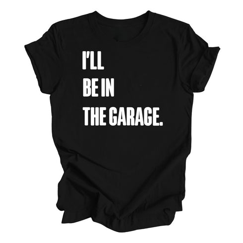 Adult- I’ll Be IN the Garage . Classic Tee- (Multiple Colors)