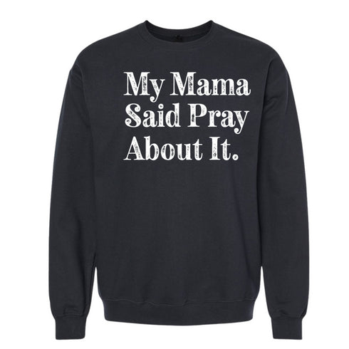 My Mama Said Pray About It. - Adult/Child - Pullover