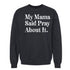 My Mama Said Pray About It. - Adult/Child - Pullover