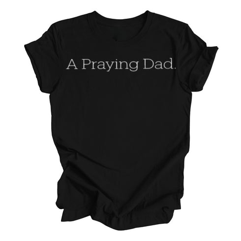 Adult- A Praying Dad. T-shirt (Multiple Colors)