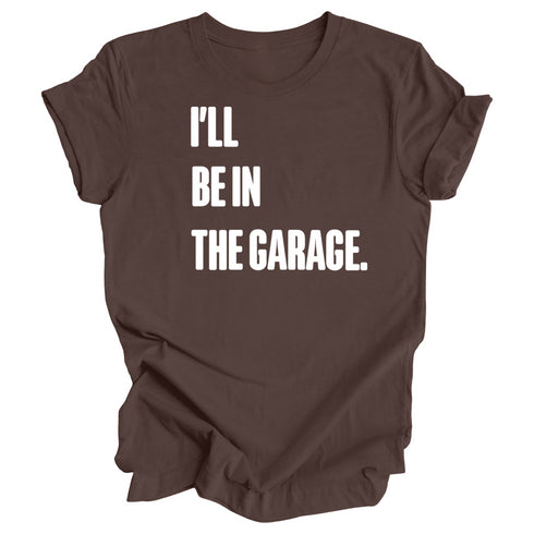 Adult- I’ll Be IN the Garage . Classic Tee- (Multiple Colors)