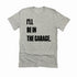 Adult- I’ll Be IN the Garage . Classic Tee- (Multiple Colors)