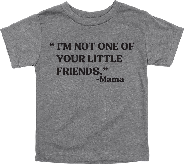 Mama's Words of Wisdom: Youth- " I'm not one of your little friends " - T-shirt
