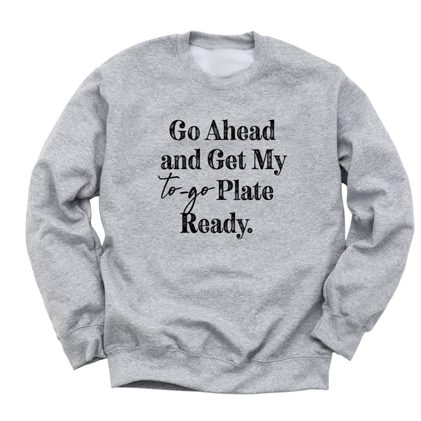 Thanksgiving - Go Ahead and Get Me a To Go Plate (Sweatshirt)