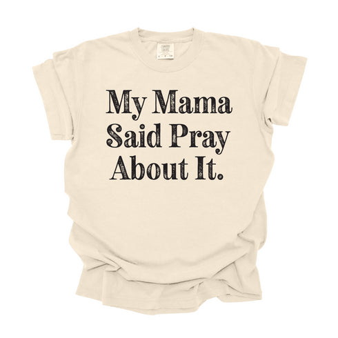 My Mama Said Pray About It - Adult T-shirt/Comfort Colors