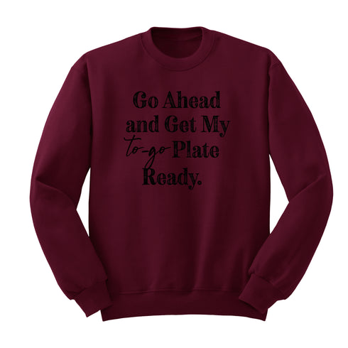 Thanksgiving - Go Ahead and Get Me a To Go Plate (Sweatshirt)