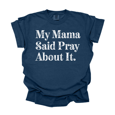 My Mama Said Pray About It - Adult T-shirt/Comfort Colors