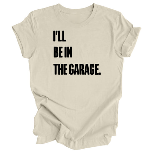 Adult- I’ll Be IN the Garage . Classic Tee- (Multiple Colors)