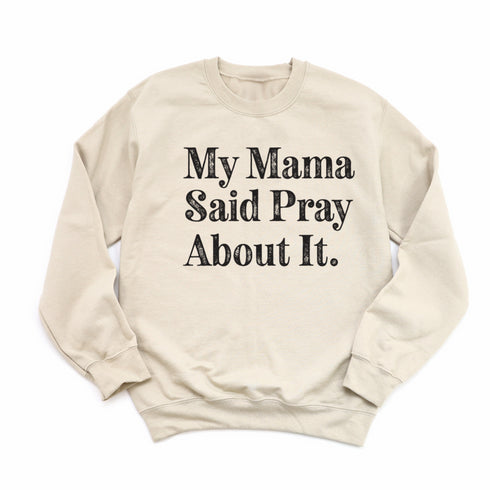 My Mama Said Pray About It. - Adult/Child - Pullover