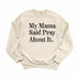 My Mama Said Pray About It. - Adult/Child - Pullover