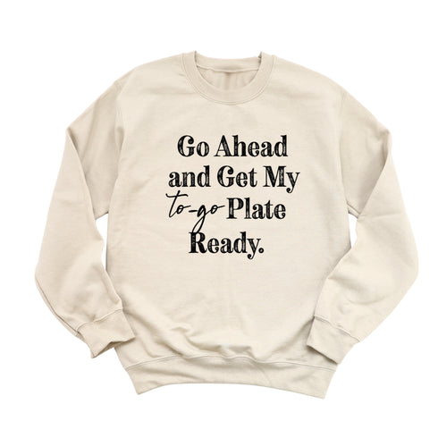 Thanksgiving - Go Ahead and Get Me a To Go Plate (Sweatshirt)