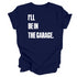 Adult- I’ll Be IN the Garage . Classic Tee- (Multiple Colors)