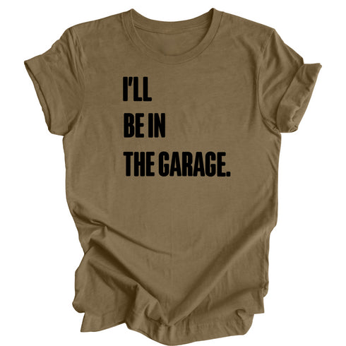Adult- I’ll Be IN the Garage . Classic Tee- (Multiple Colors)