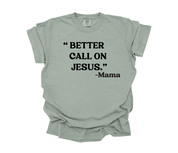 Mama's Words of Wisdom: Adult - "Better call on Jesus " ( Comfort Colors T-shirt )