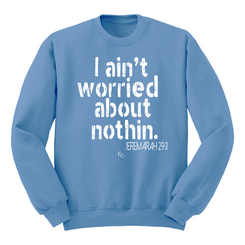 I aint worried about Nothin Collegiate Sweatshirt (Multiple Colors)