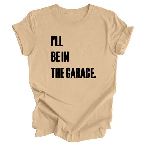 Adult- I’ll Be IN the Garage . Classic Tee- (Multiple Colors)