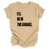 Adult- I’ll Be IN the Garage . Classic Tee- (Multiple Colors)