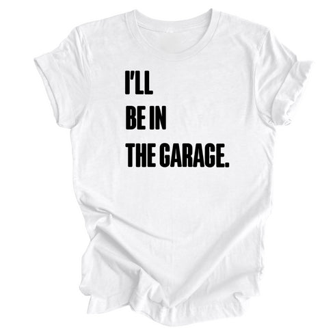 Adult- I’ll Be IN the Garage . Classic Tee- (Multiple Colors)