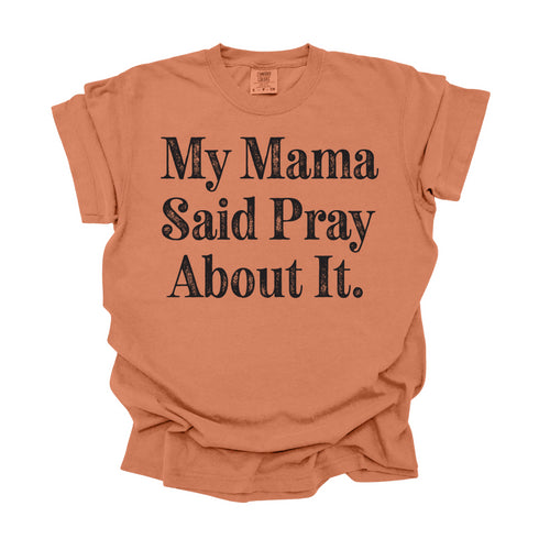 My Mama Said Pray About It - Adult T-shirt/Comfort Colors