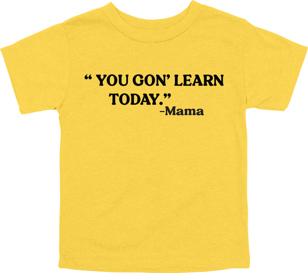 Mama's Words of Wisdom: Youth- " You gon' learn today" - T-shirt